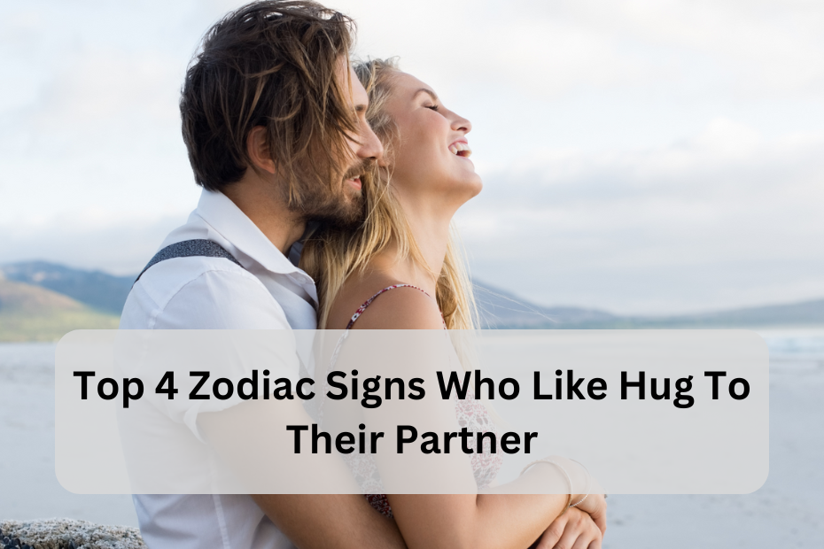 Top 4 Zodiac Signs Who Love to Hug Their Partner