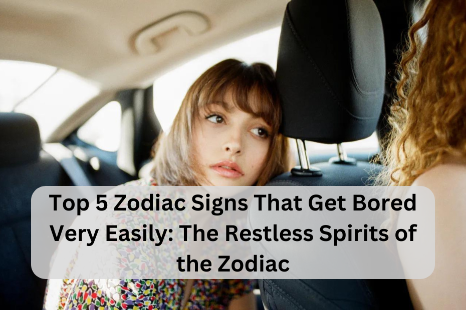 Top 5 Zodiac Signs That Get Bored Very Easily: The Restless Spirits of the Zodiac