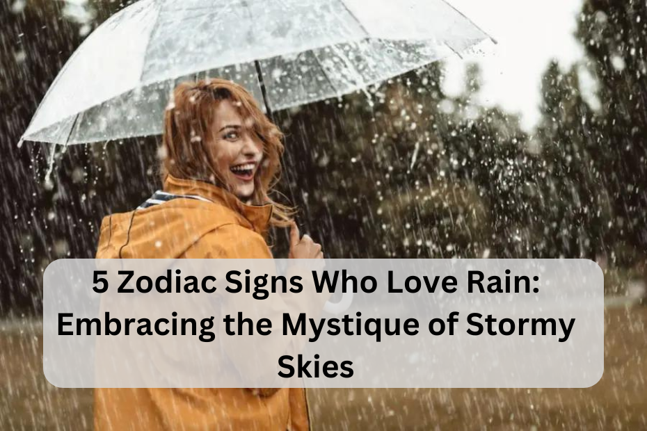 5 Zodiac Signs Who Love Rain: Embracing the Mystique of Stormy Skies