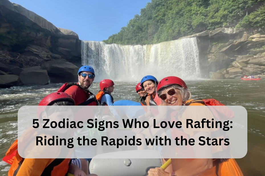 5 Zodiac Signs Who Love Rafting: Riding the Rapids with the Stars