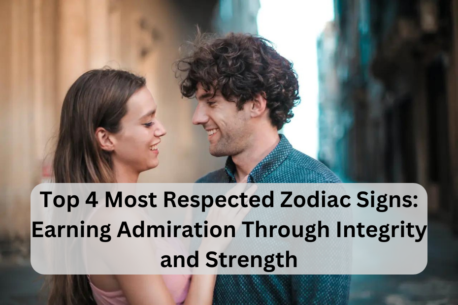 Top 4 Most Respected Zodiac Signs: Earning Admiration Through Integrity and Strength