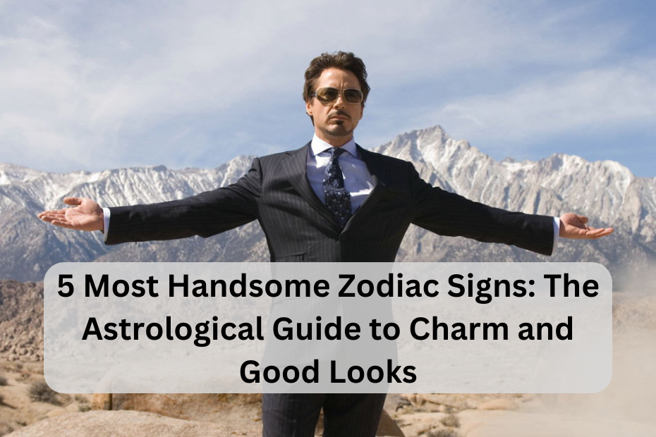 5 Most Handsome Zodiac Signs: The Astrological Guide to Charm and Good Looks