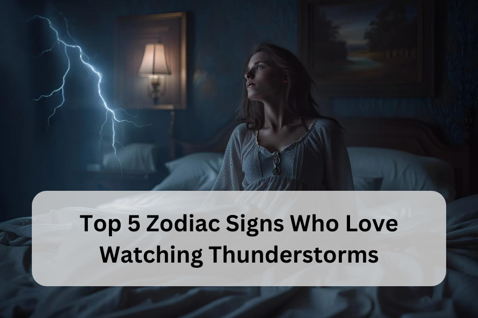 Top 5 Zodiac Signs Who Love Watching Thunderstorms