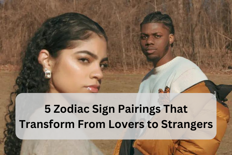 5 Zodiac Sign Pairings That Transform From Lovers to Strangers