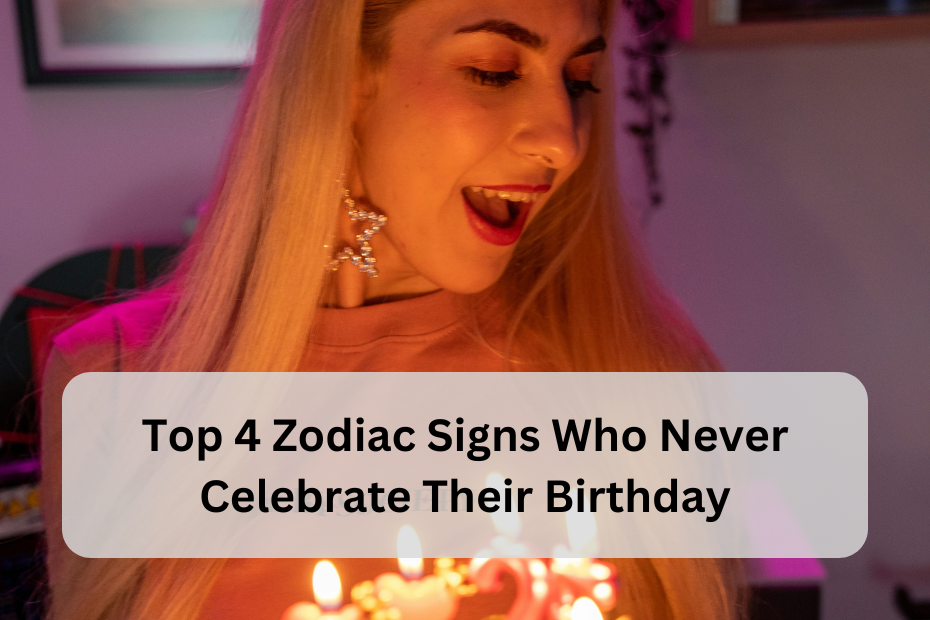 Top 4 Zodiac Signs Who Never Celebrate Their Birthday