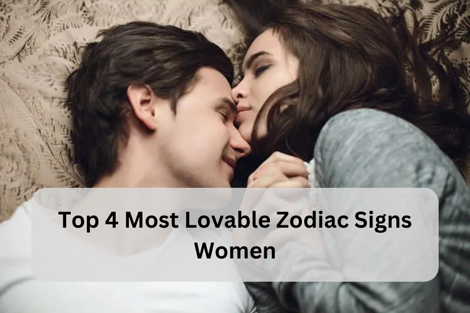 Top 4 Most Lovable Zodiac Signs Women