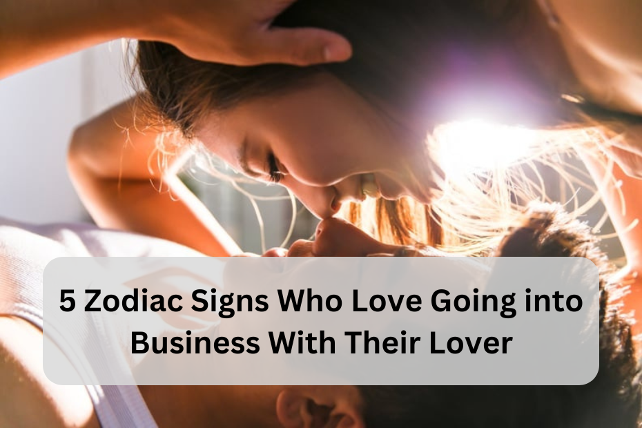 5 Zodiac Signs Who Love Going into Business With Their Lover