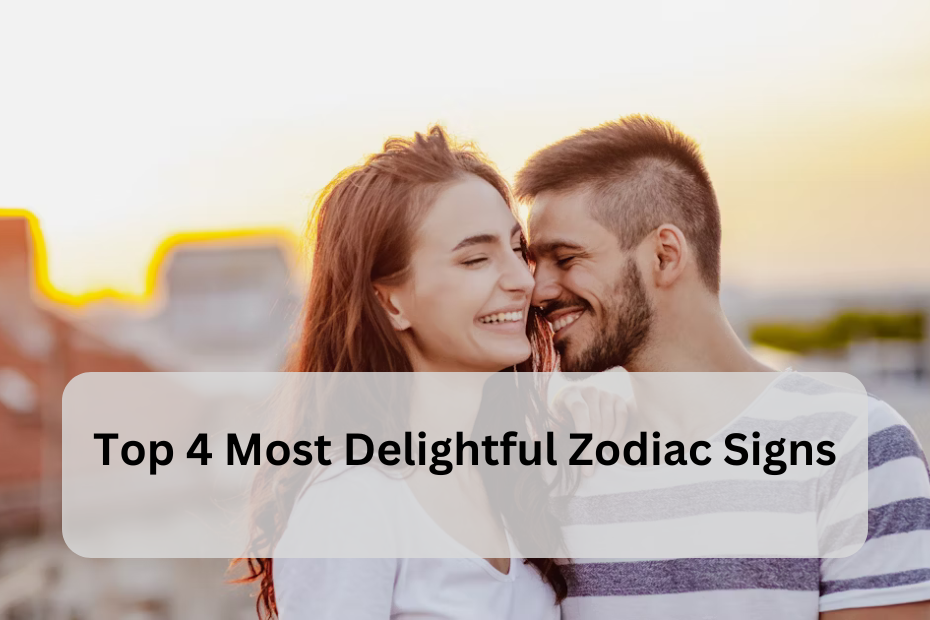 Top 4 Most Delightful Zodiac Signs