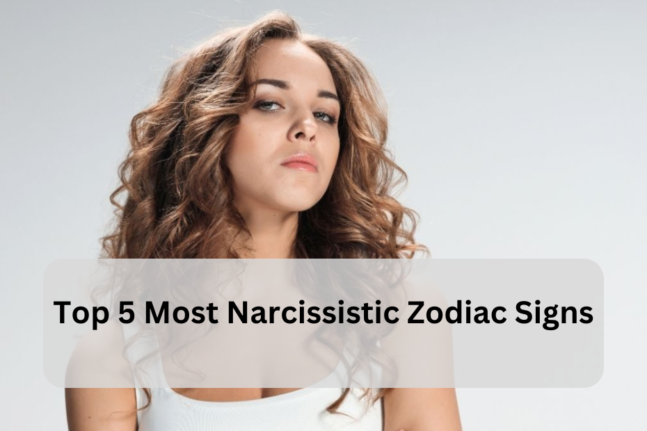 Top 5 Most Narcissistic Zodiac Signs