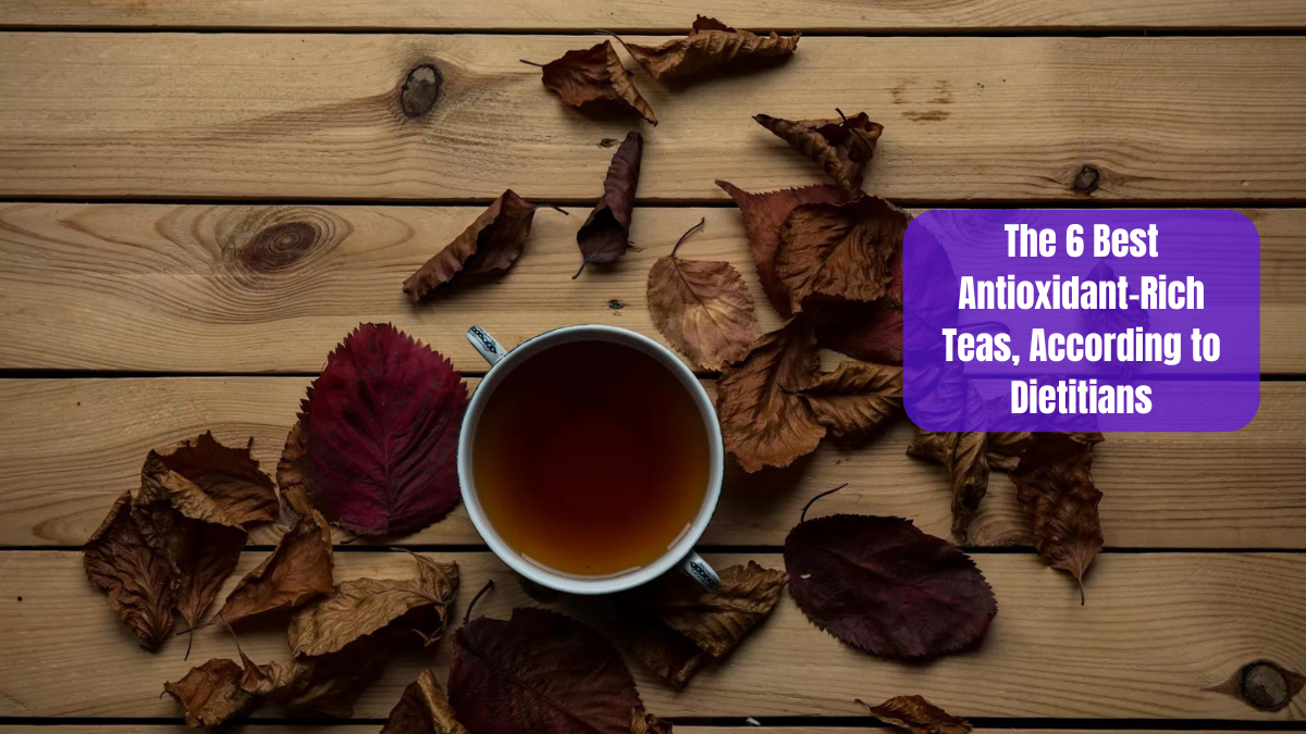 The 6 Best Antioxidant-Rich Teas, According to Dietitians